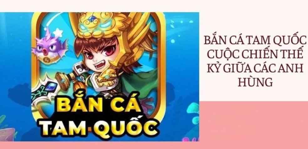 Sức hút đặc biệt chỉ có ở Bắn Cá Tam Quốc